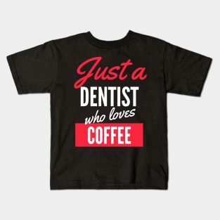 Just A Dentist Who Loves Coffee - Gift For Men, Women, Coffee Lover Kids T-Shirt